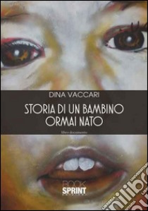 Storia di un bambino ormai nato libro di Vaccari Dina