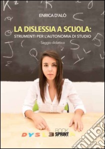 La dislessia a scuola: strumenti per l'autonomia di studio libro di D'Alò Enrica