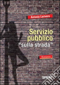 Servizio pubblico «sulla strada» libro di Larivera Antonio