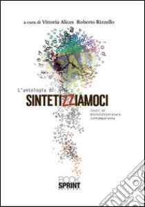 L'antologia di sintetizziamoci. Testi di microletteratura contemporanea libro di Alices V. (cur.); Rizzello R. (cur.)