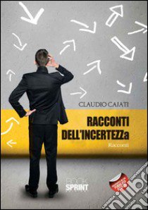 Racconti dell'incertezza libro di Cajati Claudio