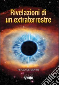 Rivelazioni di un extraterrestre. Con CD Audio libro di De Santis Renzo