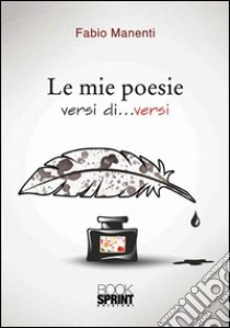 Le mie poesie. Versi di... versi libro di Manenti Fabio