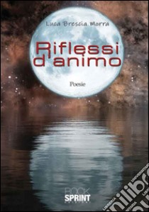 Riflessi d'animo libro di Brescia Morra Luca