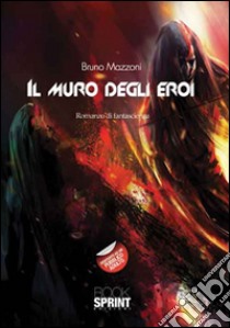 Il muro degli eroi libro di Mazzoni Bruno