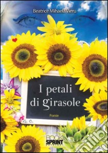 I petali di girasole libro di Vieru Beatrice Mihaela