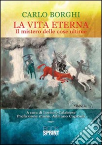 La vita eterna. Il mistero delle cose ultime libro di Borghi Carlo; Calabrese L. (cur.)