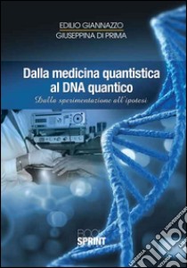 Dalla medicina quantistica al DNA quantico. Dalla sperimentazione all'ipotesi libro di Giannazzo Edilio; Di Prima Giuseppina