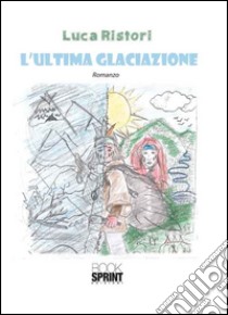 L'ultima glaciazione libro di Ristori Luca