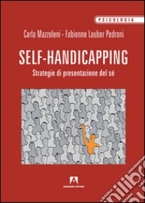 Il self handicapping. Strategia di presentazione di sé libro di Mazzoleni Carla; Lauber Pedroni Fabienne