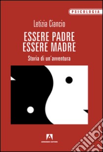 Essere padre, essere madre. Storia di un'avventura libro di Ciancio Letizia