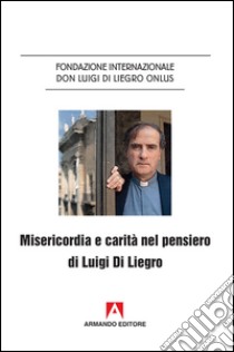 Misericordia e carità nel pensiero di Luigi Di Liegro libro di Fondazione internaz. Don Luigi Di Liegro onlus (cur.)