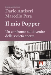 Il mio Popper. Un confronto sul divenire delle società aperte libro di Antiseri Dario; Pera Marcello