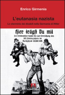 L'eutanasia nazista. Lo sterminio dei disabili nella Germania di Hitler libro di Girmenia Enrico