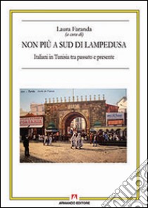 Non più a sud di Lampedusa. Italiani in Tunisia tra passato e presente libro di Faranda Laura