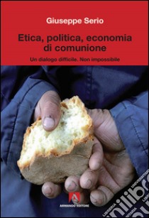 Etica, politica, economia di comunione libro di Serio Giuseppe