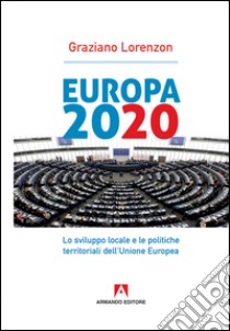 Europa 2020. Lo sviluppo locale e le politiche territoriali dell'Unione Europea libro di Lorenzon Graziano