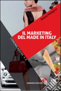 Il marketing del made in Italy libro di Pellegrini Selena