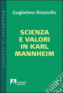 Scienza e valori in Karl Mannheim libro di Rinzivillo Guglielmo