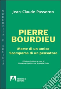 Pierre Bourdieu. Morte di un amico scomparsa di un pensatore libro di Passeron Jean-Claude; Gianturco G. (cur.); Viola R. (cur.)