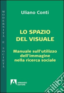 Epistemologia visuale. Manuale sull'utilizzo dell'immagine nella ricerca sociale libro di Conti Uliano