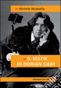 Il selfie di Dorian Gray libro di Mirabella Michele