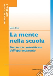 La mente nella scuola. Una teoria costruttivista dell'apprendimento libro di Siess Dario