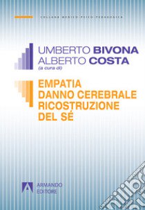 Empatia, danno cerebrale, ricostruzione del sé libro di Bivona U. (cur.); Costa A. (cur.)