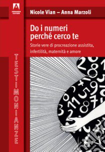 Do i numeri perché cerco te. Storie vere di procreazione assistita, infertilità, maternità e amore libro di Vian Nicole; Marzoli Anna