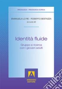 Identità fluide. Gruppo e ricerca con i giovani adulti libro di Lo Re E. (cur.); Bastazza R. (cur.)