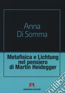 Metafisica e Lichtung nel pensiero di Martin Heidegger libro di Di Somma Anna