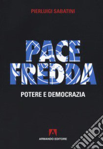 Pace fredda. Potere e democrazia libro di Sabatini Pierluigi