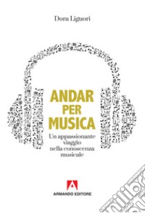 Andar per musica. Un appassionante viaggio nella conoscenza musicale libro di Liguori Dora