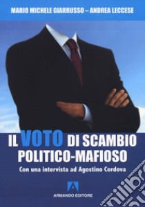 Il voto di scambio politico-mafioso. Con un'intervista ad Agostino Cordova libro di Giarrusso Mario Michele; Leccese Andrea