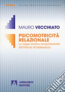 Psicomotricità relazionale. Le mappe emotivo-comportamentali dall'infanzia all'adolescenza libro di Vecchiato Mauro