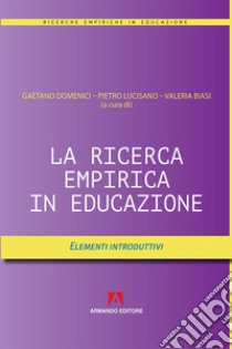 La ricerca empirica in educazione. Elementi introduttivi libro di Domenici G. (cur.); Lucisano P. (cur.); Biasi V. (cur.)