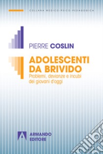 Adolescenti da brivido. Problemi, devianze e incubi dei giovani d'oggi libro di Coslin Pierre G.