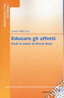 Educare gli affetti. Studi in onore di Bruno Rossi libro di Fabbri L. (cur.)