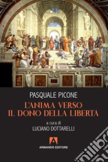 L'anima verso il dono della libertà libro di Picone Pasquale; Dottarelli L. (cur.)