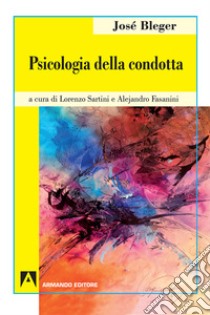 Psicologia della condotta libro di Bleger José; Sartini L. (cur.); Fasanini A. (cur.)