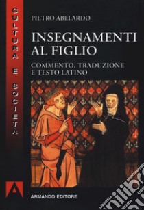 Insegnamenti al figlio. Commento, traduzione e testo latino. Nuova ediz. libro di Abelardo Pietro