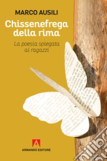 Chissenefrega della rima. La poesia spiegata ai ragazzi libro di Ausili Marco