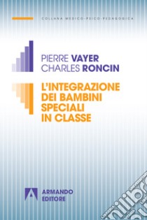 L'integrazione dei bambini speciali in classe. Nuova ediz. libro di Vayer Pierre; Roncin Charles