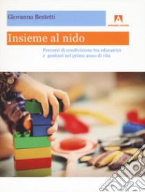 Insieme al nido. Percorsi di condivisione tra educatrici e genitori nel primo anno di vita libro di Bestetti Giovanna