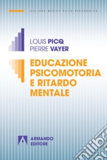 Educazione psicomotoria e ritardo mentale. Nuova ediz. libro di Picq Louis; Vayer Pierre