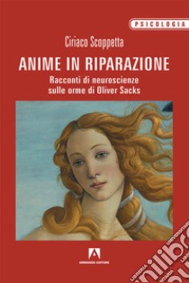 Anime in riparazione. Racconti di neuroscienze sulle orme di Oliver Sacks libro di Scoppetta Ciriaco