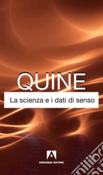 La scienza e i dati di senso. Nuova ediz. libro di Quine Willard V.