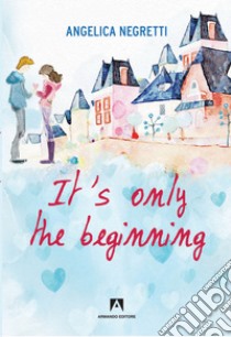 It's only the beginning libro di Negretti Angelica