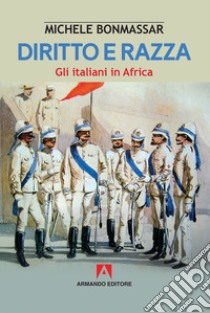 Diritto e razza. Gli italiani in Africa libro di Bonmassar Michele