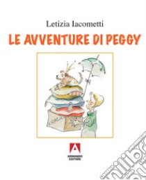 Le avventure di Peggy. Ediz. illustrata libro di Iacometti Letizia